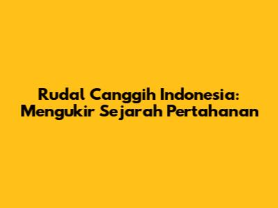 **Rudal Canggih Indonesia: Mengukir Sejarah Pertahanan**