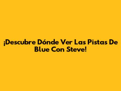 ¡Descubre Dónde Ver 'Las Pistas De Blue' Con Steve!