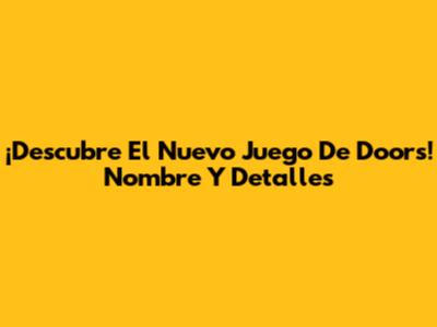¡Descubre El Nuevo Juego De Doors! Nombre Y Detalles