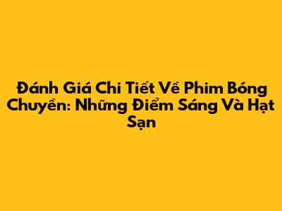 Đánh Giá Chi Tiết Về Phim Bóng Chuyền: Những Điểm Sáng Và Hạt Sạn