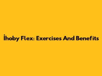 İhoby Flex: Exercises And Benefits