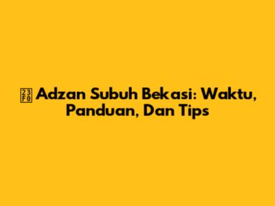 ⏰ Adzan Subuh Bekasi: Waktu, Panduan, Dan Tips