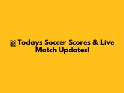⚽ Today's Soccer Scores & Live Match Updates!