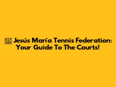 🎾 Jesús María Tennis Federation: Your Guide To The Courts!