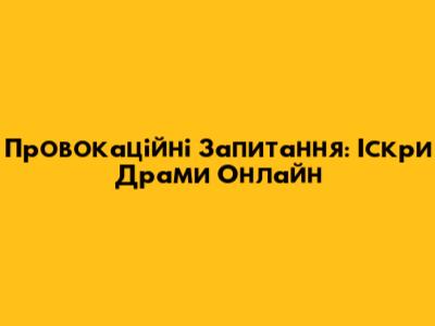  Провокаційні Запитання: Іскри Драми Онлайн