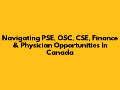  Navigating PSE, OSC, CSE, Finance & Physician Opportunities In Canada