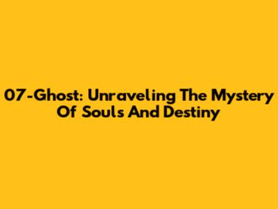 07-Ghost: Unraveling The Mystery Of Souls And Destiny