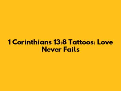 1 Corinthians 13:8 Tattoos: Love Never Fails