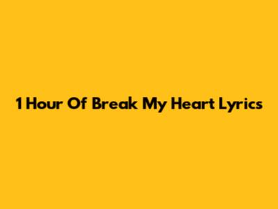 1 Hour Of "Break My Heart" Lyrics