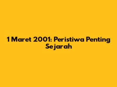 1 Maret 2001: Peristiwa Penting Sejarah