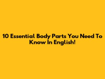 10 Essential Body Parts You Need To Know In English!