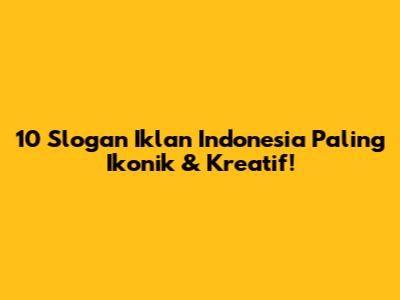 10 Slogan Iklan Indonesia Paling Ikonik & Kreatif!