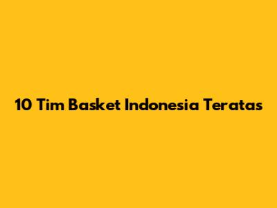 10 Tim Basket Indonesia Teratas