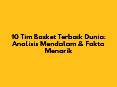10 Tim Basket Terbaik Dunia: Analisis Mendalam & Fakta Menarik