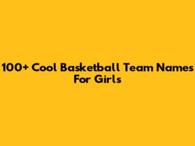 100+ Cool Basketball Team Names For Girls