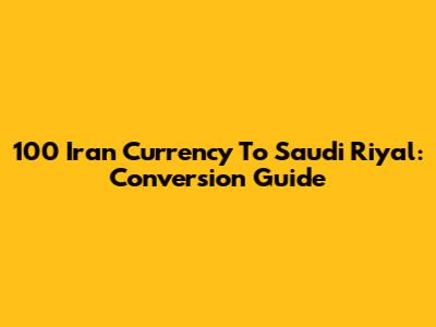 100 Iran Currency To Saudi Riyal: Conversion Guide