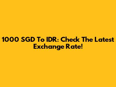 1000 SGD To IDR: Check The Latest Exchange Rate!