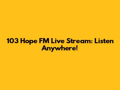 103 Hope FM Live Stream: Listen Anywhere!