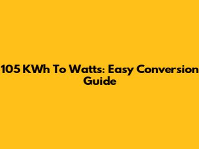 105 KWh To Watts: Easy Conversion Guide