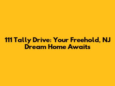 111 Tally Drive: Your Freehold, NJ Dream Home Awaits
