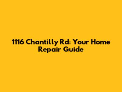 1116 Chantilly Rd: Your Home Repair Guide