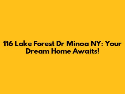 116 Lake Forest Dr Minoa NY: Your Dream Home Awaits!