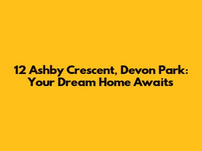 12 Ashby Crescent, Devon Park: Your Dream Home Awaits