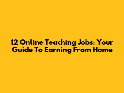 12 Online Teaching Jobs: Your Guide To Earning From Home