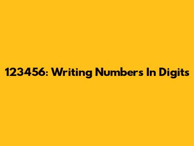 123456: Writing Numbers In Digits