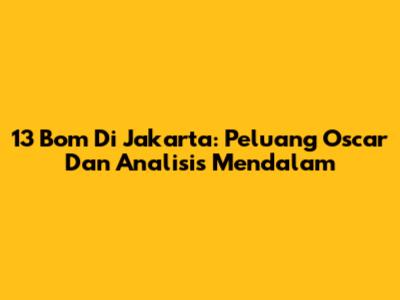 13 Bom Di Jakarta: Peluang Oscar Dan Analisis Mendalam