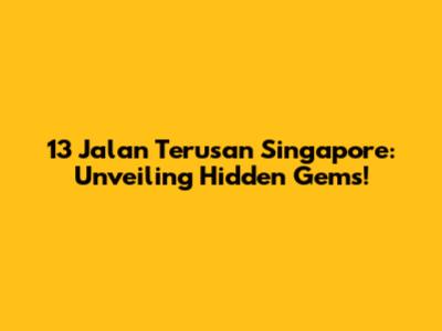 13 Jalan Terusan Singapore: Unveiling Hidden Gems!