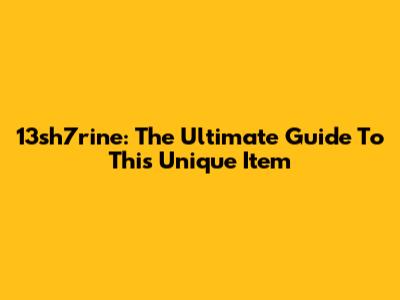 13sh7rine: The Ultimate Guide To This Unique Item