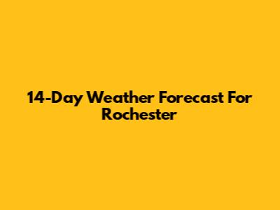 14-Day Weather Forecast For Rochester