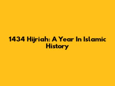 1434 Hijriah: A Year In Islamic History