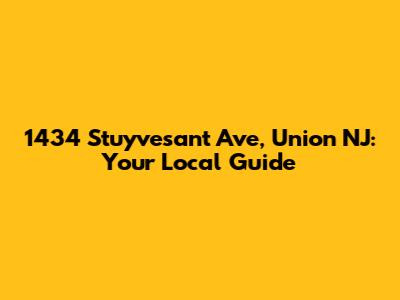1434 Stuyvesant Ave, Union NJ: Your Local Guide
