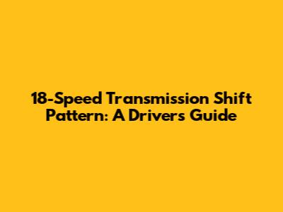 18-Speed Transmission Shift Pattern: A Driver's Guide