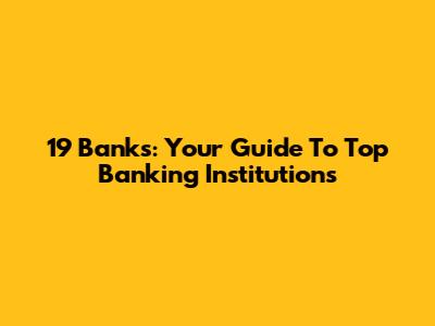 19 Banks: Your Guide To Top Banking Institutions