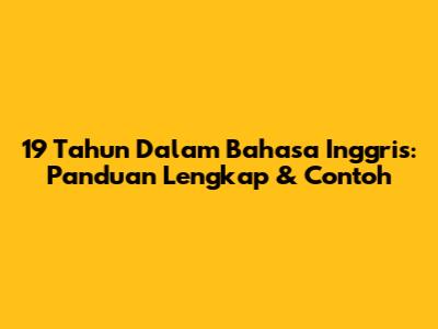 19 Tahun Dalam Bahasa Inggris: Panduan Lengkap & Contoh