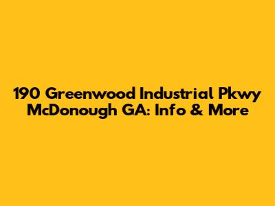 190 Greenwood Industrial Pkwy McDonough GA: Info & More