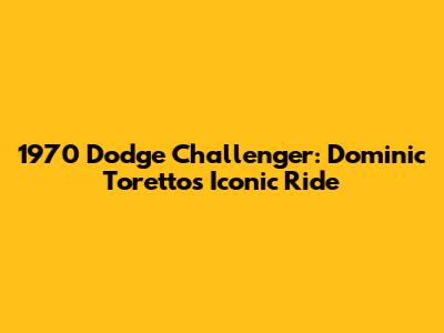 1970 Dodge Challenger: Dominic Toretto's Iconic Ride