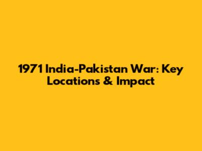 1971 India-Pakistan War: Key Locations & Impact
