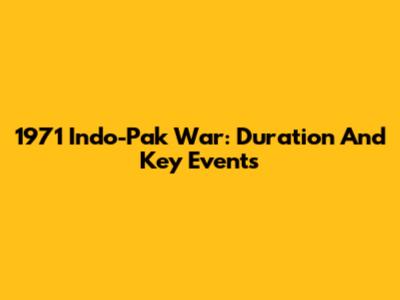 1971 Indo-Pak War: Duration And Key Events