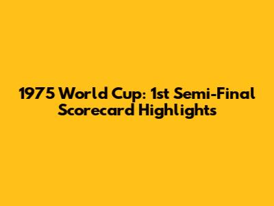 1975 World Cup: 1st Semi-Final Scorecard Highlights