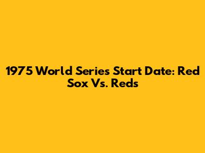 1975 World Series Start Date: Red Sox Vs. Reds