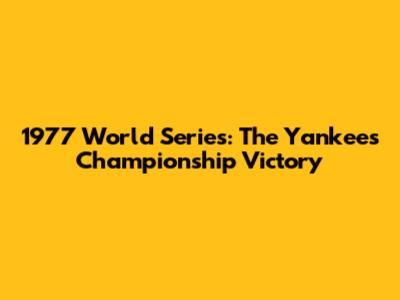 1977 World Series: The Yankees' Championship Victory