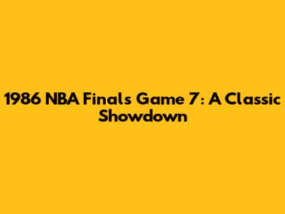 1986 NBA Finals Game 7: A Classic Showdown