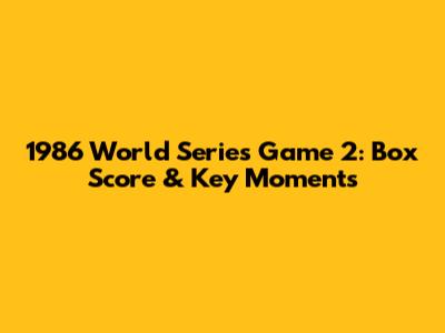 1986 World Series Game 2: Box Score & Key Moments