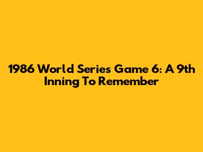 1986 World Series Game 6: A 9th Inning To Remember