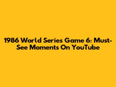 1986 World Series Game 6: Must-See Moments On YouTube