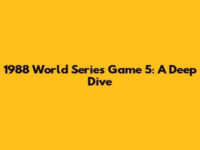 1988 World Series Game 5: A Deep Dive